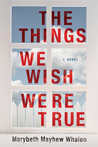 the-things-we-wish-were-true-marybeth-mayhew-whalen